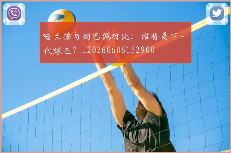 哈兰德与姆巴佩对比：谁将是下一代球王？_20260606152900