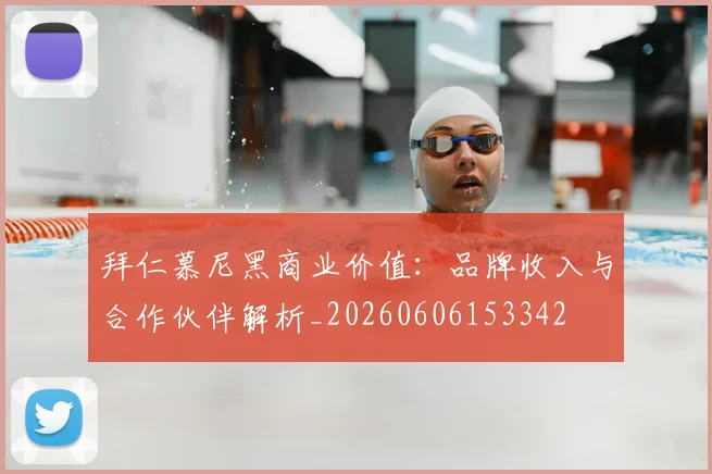 拜仁慕尼黑商业价值：品牌收入与合作伙伴解析_20260606153342