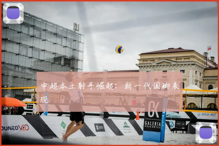 中超本土射手崛起：新一代国脚表现