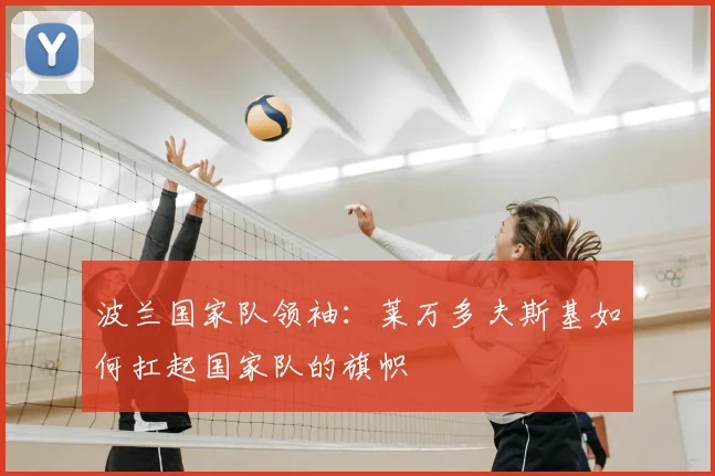 波兰国家队领袖：莱万多夫斯基如何扛起国家队的旗帜