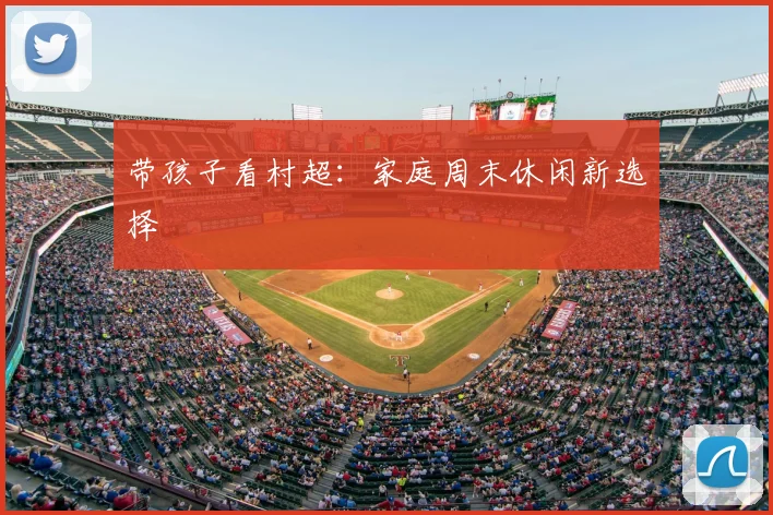 带孩子看村超：家庭周末休闲新选择